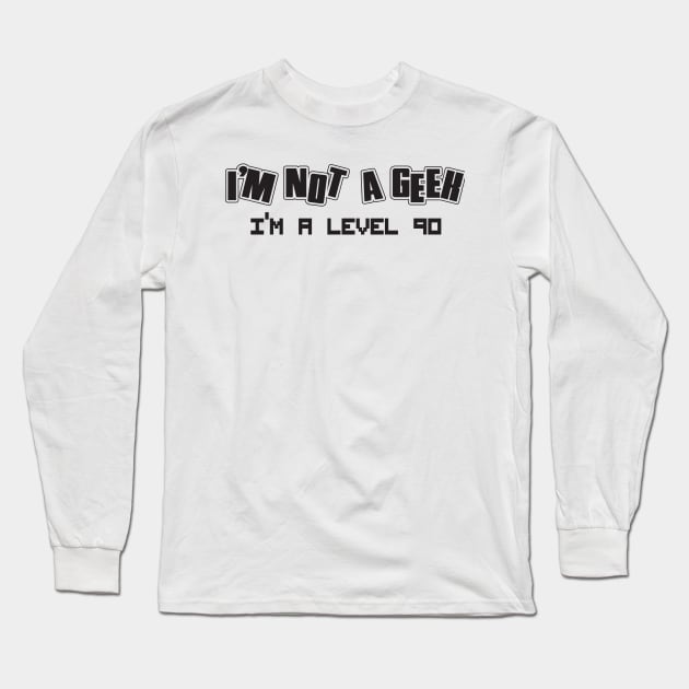 not a geek - im level 90 Long Sleeve T-Shirt by nektarinchen